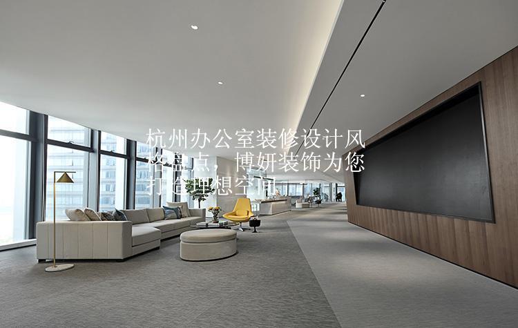 杭州办公室装修设计风格盘点，博妍装饰为您打造理想空间
