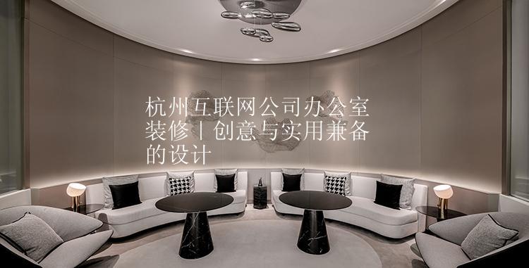 杭州互联网公司办公室装修｜创意与实用兼备的设计