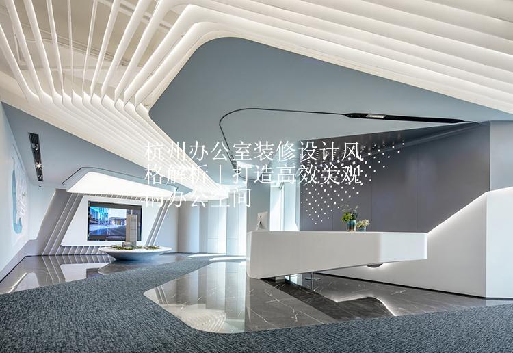 杭州办公室装修设计风格解析｜打造高效美观的办公空间